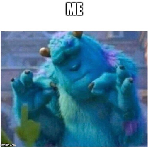 Pleased Sulley | ME | image tagged in pleased sulley | made w/ Imgflip meme maker