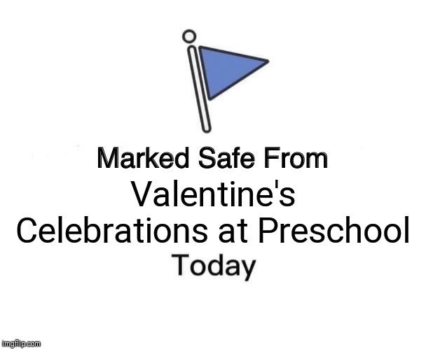 Marked Safe From Meme | Valentine's Celebrations at Preschool | image tagged in memes,marked safe from | made w/ Imgflip meme maker