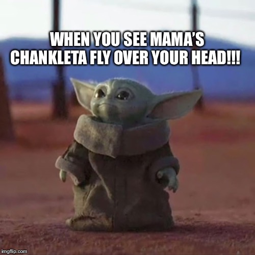 Baby Yoda | WHEN YOU SEE MAMA’S CHANKLETA FLY OVER YOUR HEAD!!! | image tagged in baby yoda,flying,sandals,baby,trouble | made w/ Imgflip meme maker