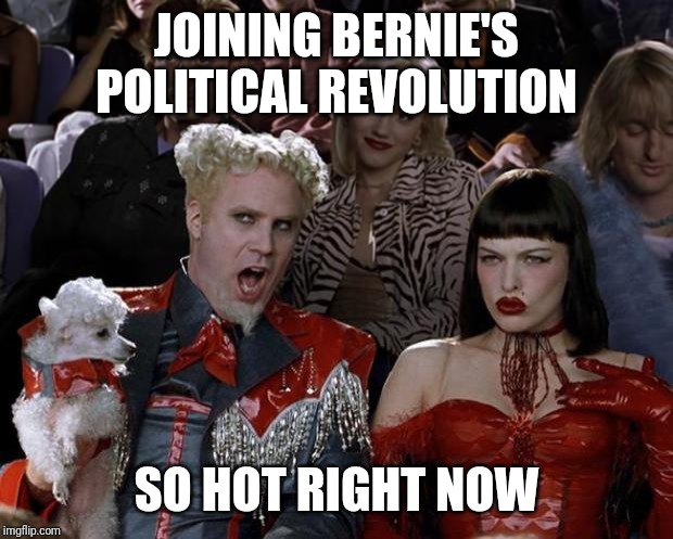 Mugatu So Hot Right Now Meme | JOINING BERNIE'S POLITICAL REVOLUTION; SO HOT RIGHT NOW | image tagged in memes,mugatu so hot right now,SandersForPresident | made w/ Imgflip meme maker