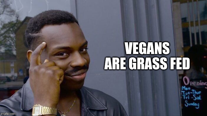 Roll Safe Think About It Meme | VEGANS ARE GRASS FED | image tagged in memes,roll safe think about it | made w/ Imgflip meme maker