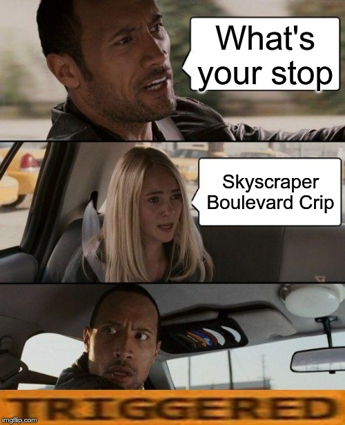 The Rock Driving | What's your stop; Skyscraper Boulevard Crip | image tagged in memes,the rock driving | made w/ Imgflip meme maker