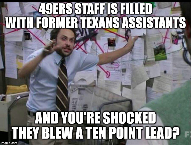 Trying to explain | 49ERS STAFF IS FILLED WITH FORMER TEXANS ASSISTANTS; AND YOU'RE SHOCKED THEY BLEW A TEN POINT LEAD? | image tagged in trying to explain | made w/ Imgflip meme maker