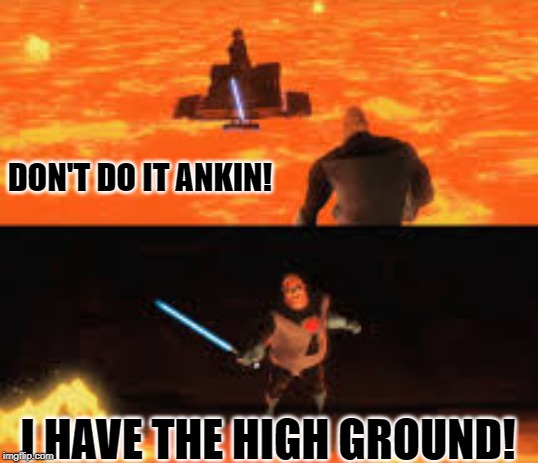 Mr.Incredible Has The High ground! | DON'T DO IT ANKIN! I HAVE THE HIGH GROUND! | image tagged in funny,star wars,the incredibles | made w/ Imgflip meme maker