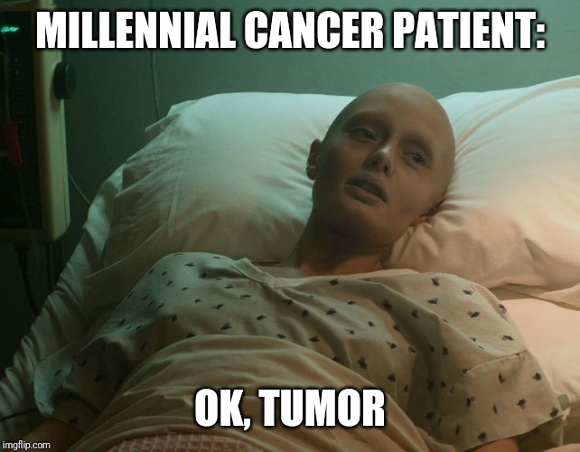 Malignant Millennial | MILLENNIAL CANCER PATIENT:; OK, TUMOR | image tagged in guardians cancer,ok boomer | made w/ Imgflip meme maker
