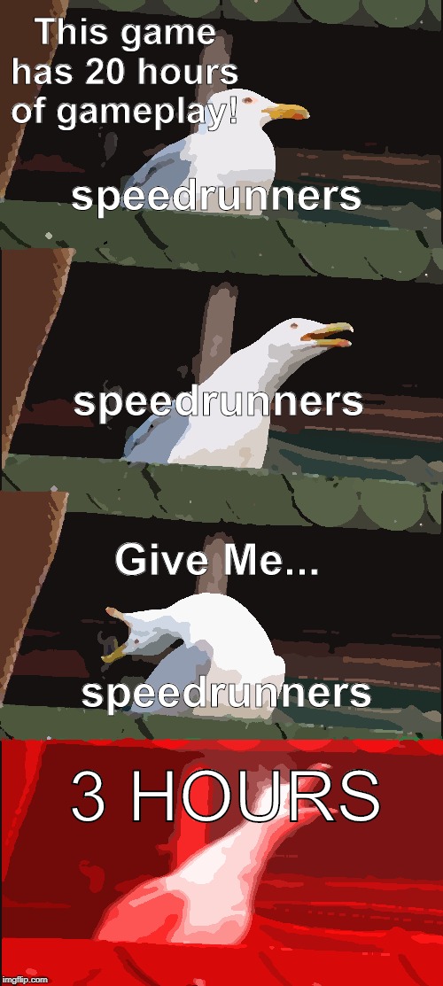 Inhaling Seagull | This game has 20 hours of gameplay! speedrunners; speedrunners; Give Me... speedrunners; 3 HOURS | image tagged in memes,inhaling seagull | made w/ Imgflip meme maker