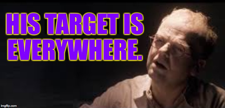 HIS TARGET IS
EVERYWHERE. | made w/ Imgflip meme maker