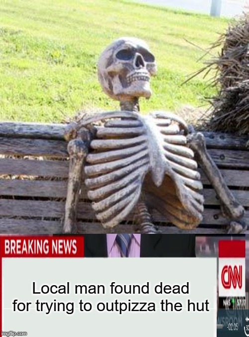 local man | Local man found dead for trying to outpizza the hut | image tagged in memes,waiting skeleton,funny,outpizza the hut,pizza hut | made w/ Imgflip meme maker