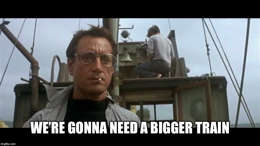 Jaws bigger boat | WE’RE GONNA NEED A BIGGER TRAIN | image tagged in jaws bigger boat | made w/ Imgflip meme maker