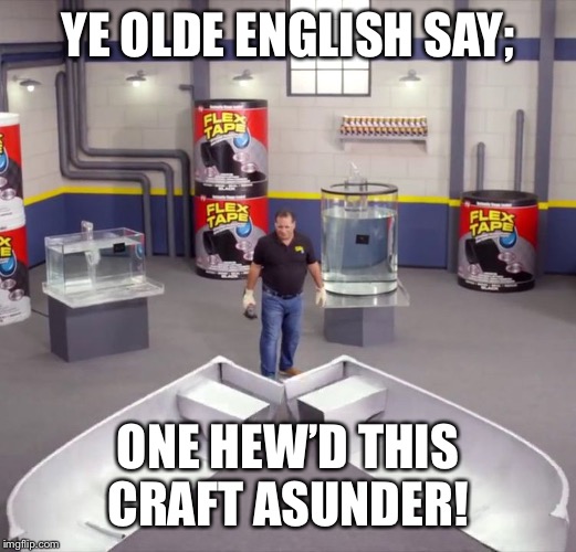 I sawed this boat in half | YE OLDE ENGLISH SAY;; ONE HEW’D THIS CRAFT ASUNDER! | image tagged in i sawed this boat in half | made w/ Imgflip meme maker