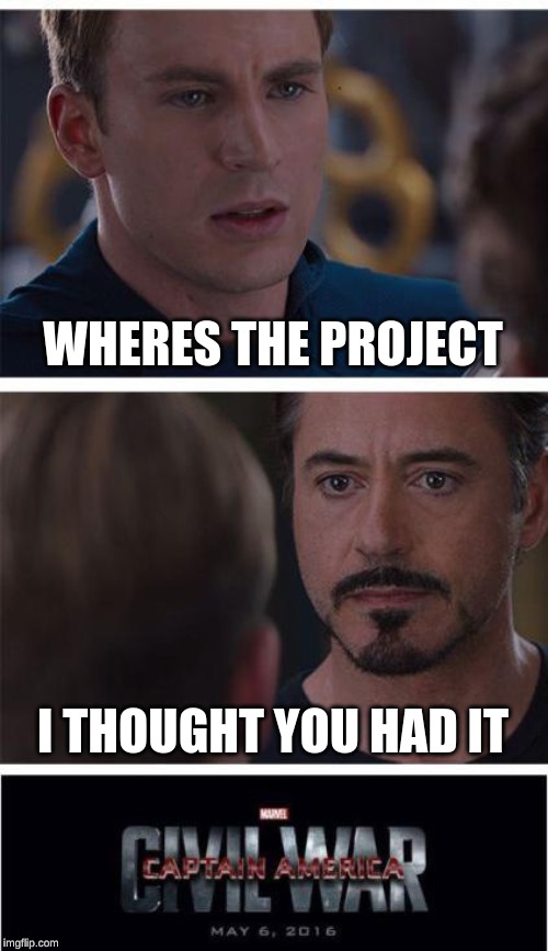 Marvel Civil War 1 | WHERES THE PROJECT; I THOUGHT YOU HAD IT | image tagged in memes,marvel civil war 1 | made w/ Imgflip meme maker