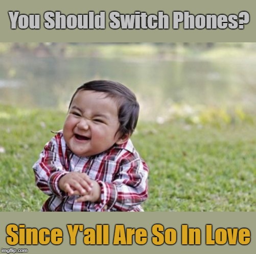 Happy Valentine's Day Everyone! (っ◕‿◕)っ ♥ | You Should Switch Phones? Since Y'all Are So In Love | image tagged in memes,evil toddler,happy valentine's day,valentine's day,valentines day challenge | made w/ Imgflip meme maker