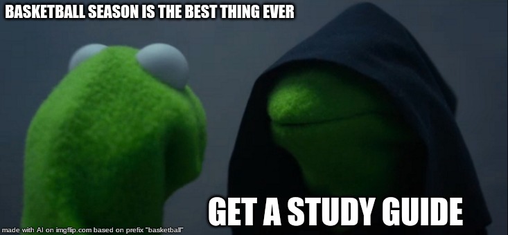 Evil Kermit | BASKETBALL SEASON IS THE BEST THING EVER; GET A STUDY GUIDE | image tagged in memes,evil kermit | made w/ Imgflip meme maker
