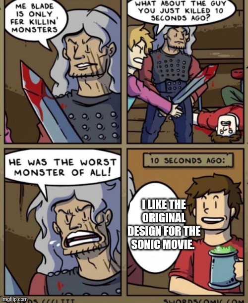 The Worst monster of them all | I LIKE THE ORIGINAL DESIGN FOR THE SONIC MOVIE. | image tagged in the worst monster of them all | made w/ Imgflip meme maker