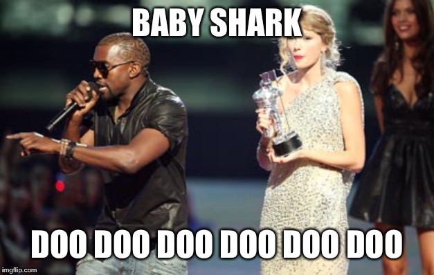 Interupting Kanye Meme | BABY SHARK; DOO DOO DOO DOO DOO DOO | image tagged in memes,interupting kanye | made w/ Imgflip meme maker