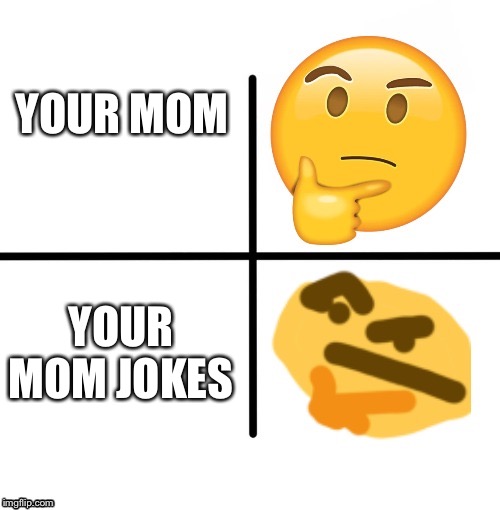 confusionism | YOUR MOM; YOUR MOM JOKES | image tagged in confusionism | made w/ Imgflip meme maker
