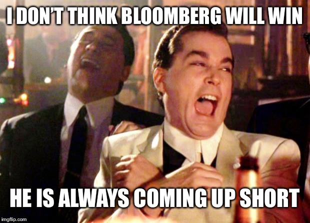 Goodfellas Laugh | I DON’T THINK BLOOMBERG WILL WIN; HE IS ALWAYS COMING UP SHORT | image tagged in goodfellas laugh,jokes,funny memes,maga,trump 2020 | made w/ Imgflip meme maker