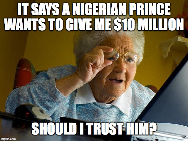 Grandma Finds The Internet Meme | IT SAYS A NIGERIAN PRINCE WANTS TO GIVE ME $10 MILLION; SHOULD I TRUST HIM? | image tagged in memes,grandma finds the internet,nigerian prince | made w/ Imgflip meme maker