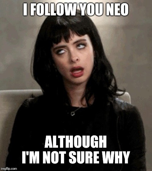 eye roll | I FOLLOW YOU NEO ALTHOUGH I'M NOT SURE WHY | image tagged in eye roll | made w/ Imgflip meme maker