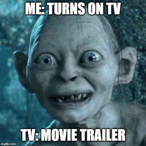 Gollum | ME: TURNS ON TV; TV: MOVIE TRAILER | image tagged in memes,gollum | made w/ Imgflip meme maker