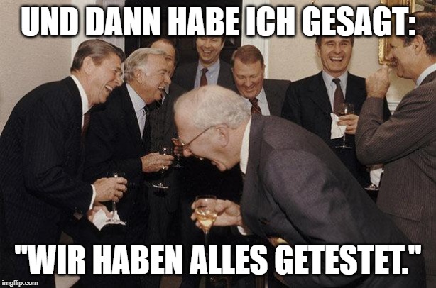 And Then He Said | UND DANN HABE ICH GESAGT:; "WIR HABEN ALLES GETESTET." | image tagged in and then he said | made w/ Imgflip meme maker
