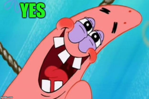 patrick star | YES | image tagged in patrick star | made w/ Imgflip meme maker