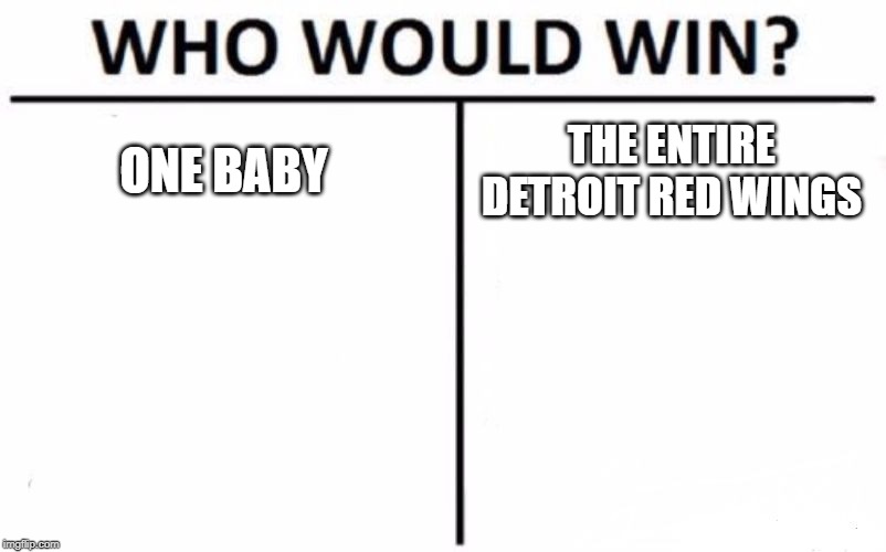 Who Would Win? Meme | ONE BABY; THE ENTIRE DETROIT RED WINGS | image tagged in memes,who would win | made w/ Imgflip meme maker