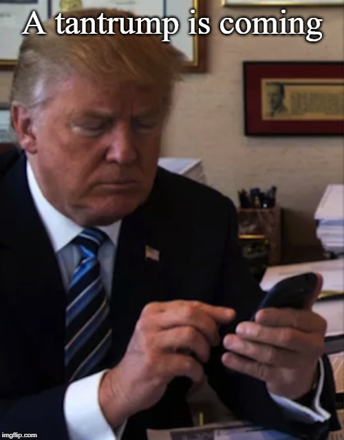 trump phone | A tantrump is coming | image tagged in trump phone | made w/ Imgflip meme maker