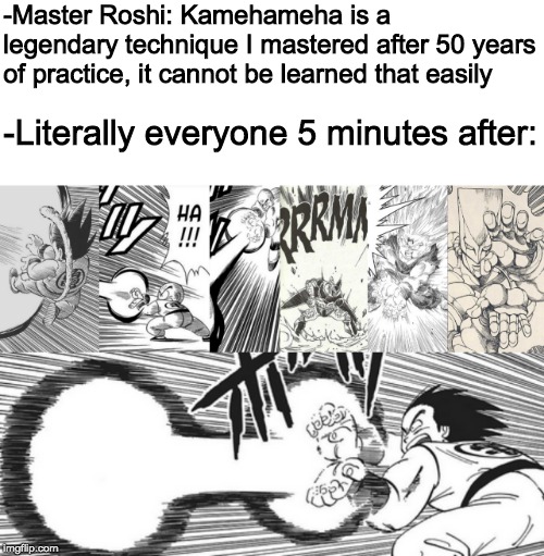 That Kamehameha spreaded all over The World. Literally. | -Master Roshi: Kamehameha is a legendary technique I mastered after 50 years of practice, it cannot be learned that easily; -Literally everyone 5 minutes after: | image tagged in memes,dragonball,jojo's bizarre adventure,za warudo,kamehameha,manga | made w/ Imgflip meme maker