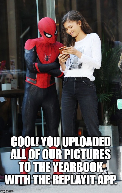 Even spiderman does yearbook uploads | COOL! YOU UPLOADED ALL OF OUR PICTURES TO THE YEARBOOK WITH THE REPLAYIT APP. | image tagged in spiderman,yearbook,image uploads | made w/ Imgflip meme maker