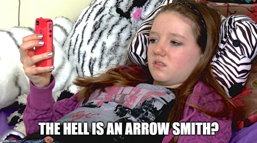 lazy millennials | THE HELL IS AN ARROW SMITH? | image tagged in lazy millennials | made w/ Imgflip meme maker