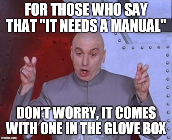 Dr Evil Laser Meme | FOR THOSE WHO SAY THAT "IT NEEDS A MANUAL"; DON'T WORRY, IT COMES WITH ONE IN THE GLOVE BOX | image tagged in memes,dr evil laser | made w/ Imgflip meme maker