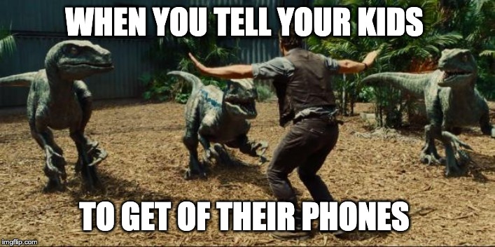 Jurassic world | WHEN YOU TELL YOUR KIDS; TO GET OF THEIR PHONES | image tagged in jurassic world | made w/ Imgflip meme maker
