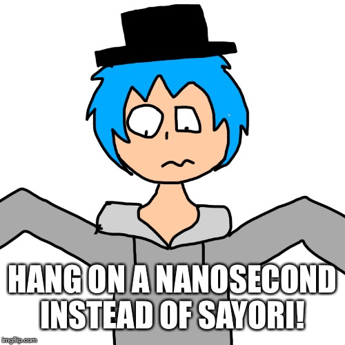 HANG ON A NANOSECOND INSTEAD OF SAYORI! | image tagged in human luno 7 | made w/ Imgflip meme maker