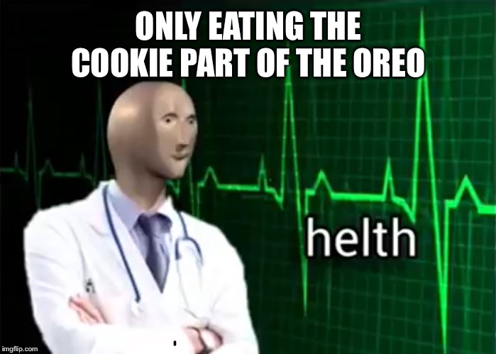 helth | ONLY EATING THE COOKIE PART OF THE OREO | image tagged in helth | made w/ Imgflip meme maker