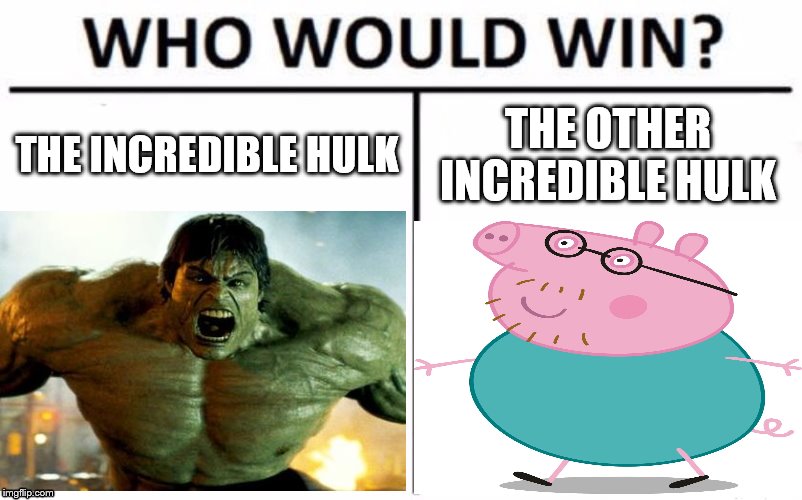 THE INCREDIBLE HULK; THE OTHER INCREDIBLE HULK | image tagged in who would win,daddy pig,hulk,incredible hulk,fat | made w/ Imgflip meme maker