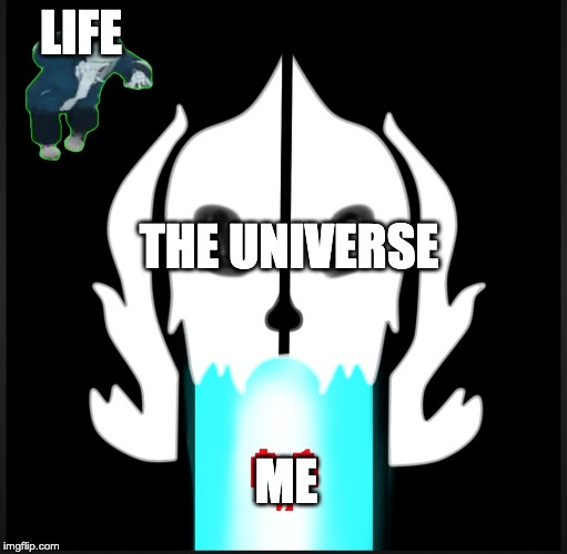 Sans and blaster and soul | LIFE; THE UNIVERSE; ME | image tagged in sans and blaster and soul | made w/ Imgflip meme maker