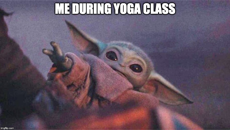 Baby yoda reaching | ME DURING YOGA CLASS | image tagged in baby yoda reaching | made w/ Imgflip meme maker