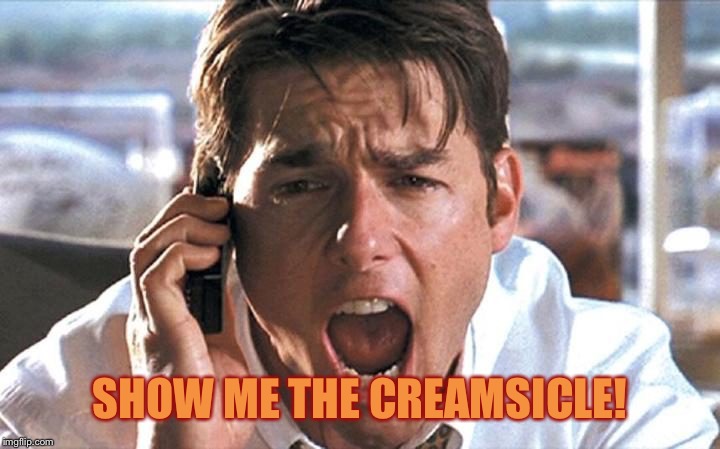 Show Me The Money | SHOW ME THE CREAMSICLE! | image tagged in show me the money | made w/ Imgflip meme maker