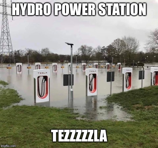 HYDRO POWER STATION; TEZZZZZLA | image tagged in hydropower,tesla,flooded,recharge,funny | made w/ Imgflip meme maker