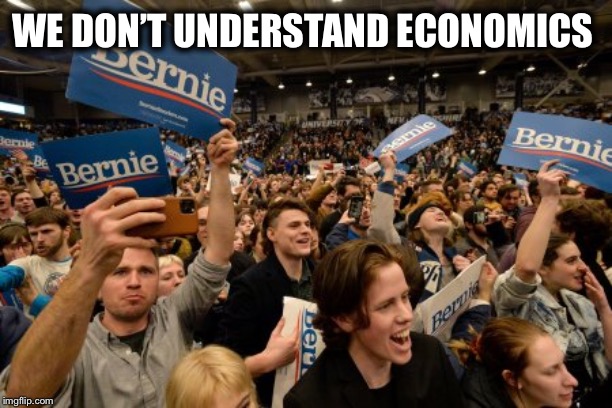 Here’s the real cult, Demo-rats | WE DON’T UNDERSTAND ECONOMICS | image tagged in bernie sanders,democratic socialism,socialism,democratic party | made w/ Imgflip meme maker