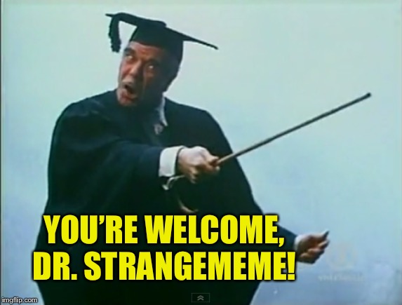 YOU’RE WELCOME, DR. STRANGEMEME! | made w/ Imgflip meme maker