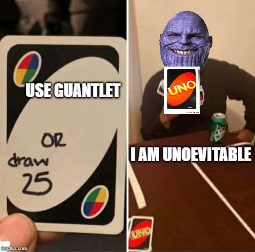 UNO Draw 25 Cards Meme | USE GUANTLET; I AM UNOEVITABLE | image tagged in uno dilemma | made w/ Imgflip meme maker
