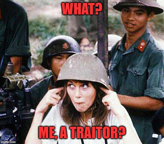 Hanoi Jane Fonda | WHAT? ME, A TRAITOR? | image tagged in hanoi jane fonda | made w/ Imgflip meme maker