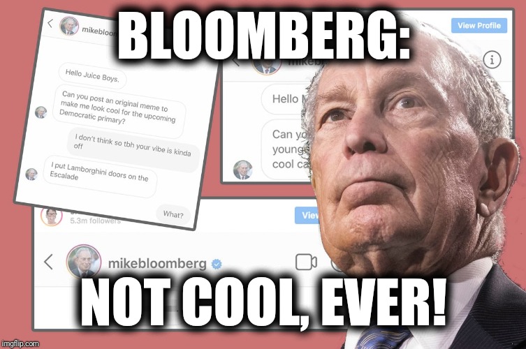 "Cool meme" propaganda campaign: NOT cool! | BLOOMBERG:; NOT COOL, EVER! | image tagged in bloomberg,memes | made w/ Imgflip meme maker