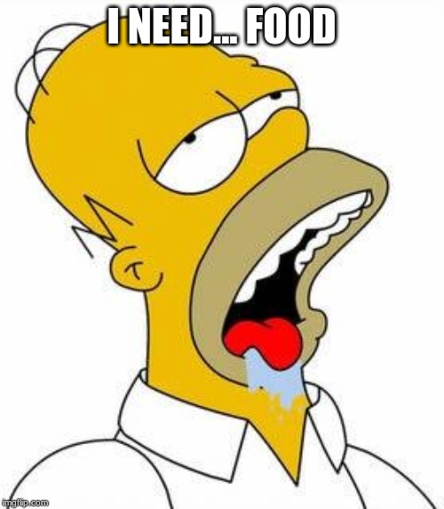 Hungry Homer | I NEED... FOOD | image tagged in hungry homer | made w/ Imgflip meme maker