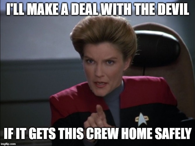 i want you to bring me some coffee - captain janeway | I'LL MAKE A DEAL WITH THE DEVIL IF IT GETS THIS CREW HOME SAFELY | image tagged in i want you to bring me some coffee - captain janeway | made w/ Imgflip meme maker