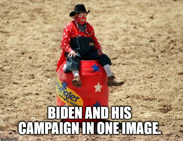 Rodeo Clown | BIDEN AND HIS CAMPAIGN IN ONE IMAGE. | image tagged in rodeo clown | made w/ Imgflip meme maker