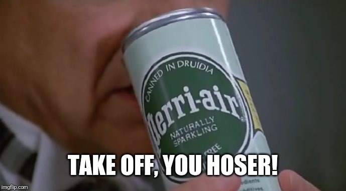 TAKE OFF, YOU HOSER! | made w/ Imgflip meme maker
