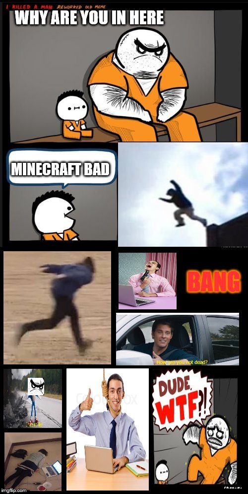 Srgrafo dude wtf | WHY ARE YOU IN HERE; MINECRAFT BAD; BANG | image tagged in srgrafo dude wtf | made w/ Imgflip meme maker